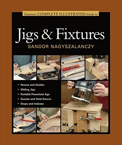 Tauntons Complete Illustrated Guide to Jigs & Fixtures (Paperback)