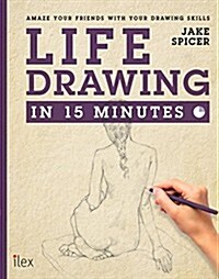 Life Drawing in 15 Minutes : Capture the beauty of the human form (Paperback)