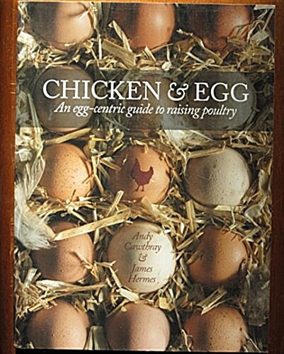 Chicken & Egg : An Egg-Centric Guide to Raising Poultry (Paperback)