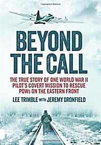 Beyond the Call : The True Story of One World War II Pilots Covert Mission to Rescue Pows on the Eastern Front (Hardcover)