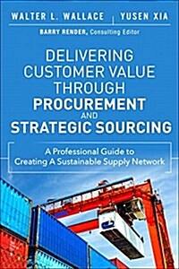 Delivering Customer Value Through Procurement and Strategic Sourcing: A Professional Guide to Creating a Sustainable Supply Network (Hardcover)