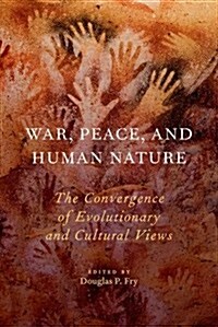War, Peace, and Human Nature: The Convergence of Evolutionary and Cultural Views (Paperback)