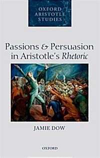 Passions and Persuasion in Aristotles Rhetoric (Hardcover)