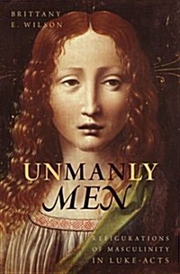 Unmanly Men: Refigurations of Masculinity in Luke-Acts (Hardcover)