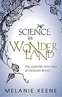 Science in Wonderland : The Scientific Fairy Tales of Victorian Britain (Hardcover)