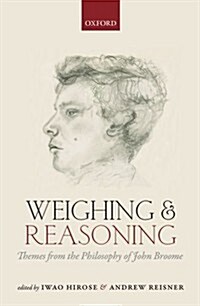 Weighing and Reasoning : Themes from the Philosophy of John Broome (Hardcover)