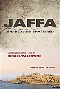 Jaffa Shared and Shattered: Contrived Coexistence in Israel/Palestine (Hardcover)