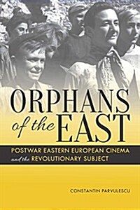 Orphans of the East: Postwar Eastern European Cinema and the Revolutionary Subject (Hardcover)