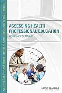 Assessing Health Professional Education: Workshop Summary (Paperback)