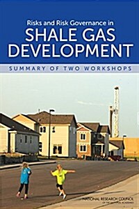 Risks and Risk Governance in Shale Gas Development: Summary of Two Workshops (Paperback)