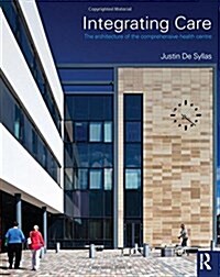 Integrating Care : The Architecture of the Comprehensive Health Centre (Hardcover)