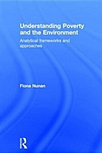 Understanding Poverty and the Environment : Analytical frameworks and approaches (Hardcover)