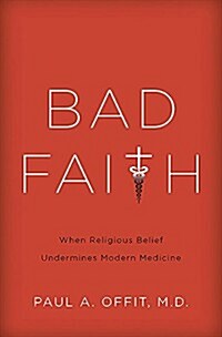 Bad Faith: When Religious Belief Undermines Modern Medicine (Hardcover)