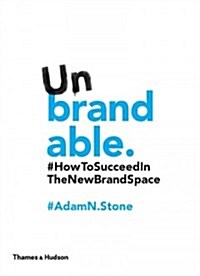 Unbrandable : How to Succeed in the New Brand Space (Paperback)