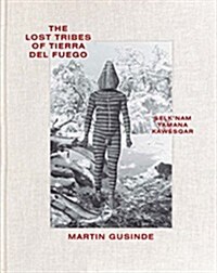 The Lost Tribes of Tierra del Fuego : Selknam, Yamana, Kawesqar (Hardcover)