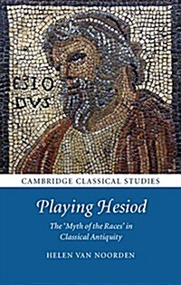 Playing Hesiod : The Myth of the Races in Classical Antiquity (Hardcover)