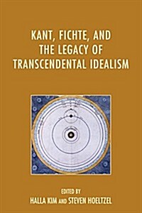 Kant, Fichte, and the Legacy of Transcendental Idealism (Hardcover)