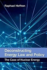Deconstructing Energy Law and Policy : The Case of Nuclear Energy (Paperback)