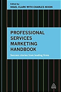 Professional Services Marketing Handbook : How to Build Relationships, Grow Your Firm and Become a Client Champion (Paperback)