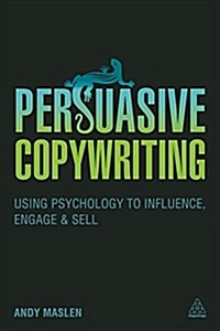 Persuasive Copywriting : Using Psychology to Engage, Influence and Sell (Paperback)