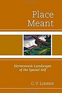 Place Meant: Hermeneutic Landscapes of the Spatial Self (Hardcover)