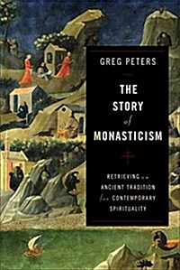 The Story of Monasticism: Retrieving an Ancient Tradition for Contemporary Spirituality (Paperback)