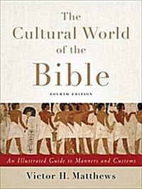 The Cultural World of the Bible: An Illustrated Guide to Manners and Customs (Paperback, 4)