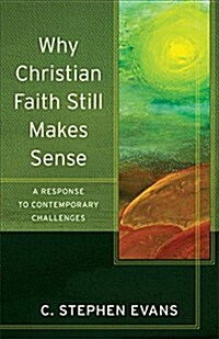 Why Christian Faith Still Makes Sense: A Response to Contemporary Challenges (Paperback)