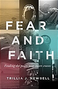 Fear and Faith: Finding the Peace Your Heart Craves (Paperback)