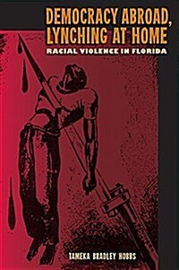 Democracy Abroad, Lynching at Home: Racial Violence in Florida (Hardcover)