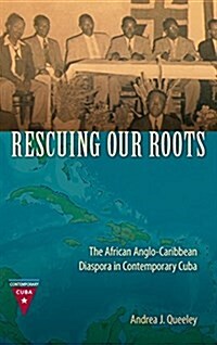 Rescuing Our Roots: The African Anglo-Caribbean Diaspora in Contemporary Cuba (Hardcover)