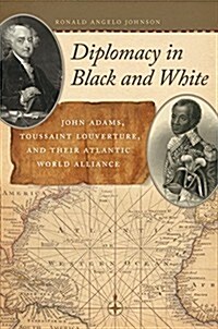 Diplomacy in Black and White: John Adams, Toussaint Louverture, and Their Atlantic World Alliance (Paperback)