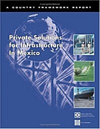 Private Solutions for Infrastructure in Mexico: Country Framework Report for Private Participation in Infraastructure / Public-Private Infrastructure (Paperback)