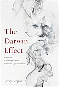 The Darwin Effect: Its Influence on Nazism, Eugenics, Racism, Communism, Capitalism & Sexism (Paperback)