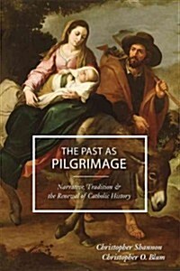 The Past as Pilgrimage: Narrative, Tradition and the Renewal of Catholic History (Paperback)