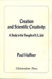 Creation and Scientific Creativity: A Study in the Thought of S. L. Jaki (Paperback)