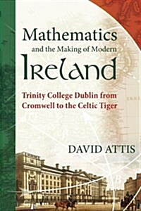 Mathematics and the Making of Modern Ireland: Trinity College Dublin from Cromwell to the Celtic Tiger (Paperback)