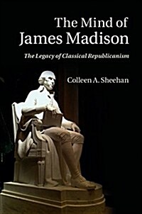 The Mind of James Madison : The Legacy of Classical Republicanism (Hardcover)
