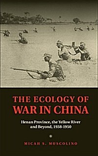 The Ecology of War in China : Henan Province, the Yellow River, and Beyond, 1938–1950 (Hardcover)