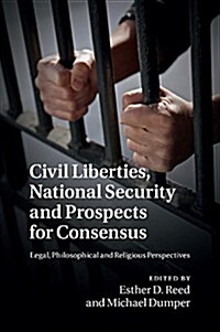 Civil Liberties, National Security and Prospects for Consensus : Legal, Philosophical and Religious Perspectives (Paperback)