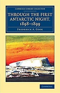 Through the First Antarctic Night, 1898–1899 : A Narrative of the Voyage of the Belgica among Newly Discovered Lands and over an Unknown Sea about the (Paperback)