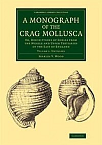 A Monograph of the Crag Mollusca : Or, Descriptions of Shells from the Middle and Upper Tertiaries of the East of England (Paperback)