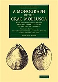 A Monograph of the Crag Mollusca : With Descriptions of Shells from the Upper Tertiaries of the East of England (Paperback)
