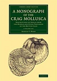 A Monograph of the Crag Mollusca 4 Volume Set : Descriptions of Shells from the Middle and Upper Tertiaries of the British Isles (Paperback)