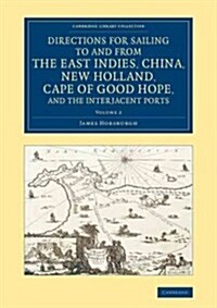 Directions for Sailing to and from the East Indies, China, New Holland, Cape of Good Hope, and the Interjacent Ports : Compiled Chiefly from Original  (Paperback)