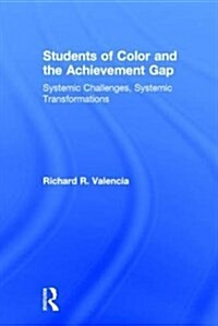 Students of Color and the Achievement Gap : Systemic Challenges, Systemic Transformations (Hardcover)