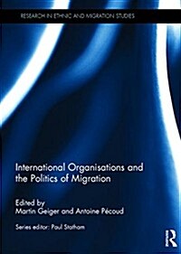 International Organisations and the Politics of Migration (Hardcover)