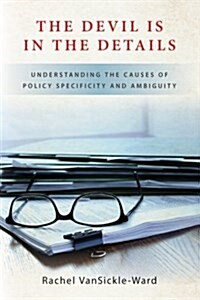 The Devil Is in the Details: Understanding the Causes of Policy Specificity and Ambiguity (Paperback)