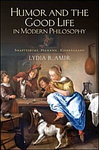 Humor and the Good Life in Modern Philosophy: Shaftesbury, Hamann, Kierkegaard (Paperback)