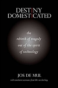 Destiny Domesticated: The Rebirth of Tragedy Out of the Spirit of Technology (Paperback)